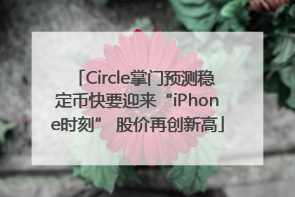 Circle掌门预测稳定币快要迎来“iPhone时刻” 股价再创新高